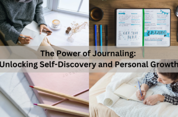 The Power of Journaling: Unlocking Self-Discovery and Personal Growth