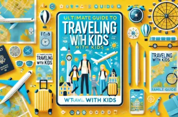 Ultimate Guide to Traveling with Kids